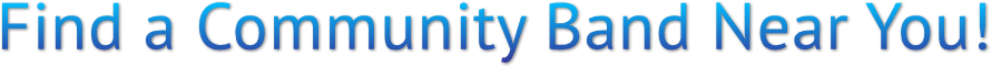 Find a Community Band Near You! Find a Community Band Near You!